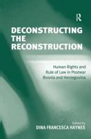 Deconstructing the Reconstruction: Human Rights and Rule of Law in Postwar Bosnia and Herzegovina