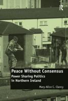 Peace Without Consensus: Power Sharing Politics in Northern Ireland