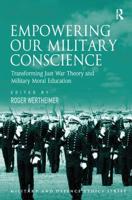 Empowering Our Military Conscience: Transforming Just War Theory and Military Moral Education