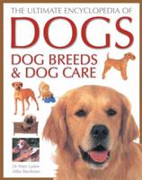 The Ultimate Encyclopedia of Dogs, Dog Breeds & Dog Care