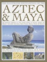The Illustrated Encyclopedia of the Aztec & Maya