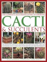 The Complete Illustrated Guide to Growing Cacti & Succulents