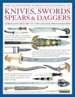 The Illustrated World Encyclopedia of Knives, Swords, Spears & Daggers Through History in Over 1500 Photographs