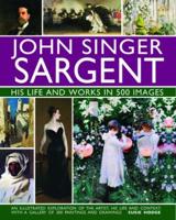 John Singer Sargent: His Life and Works in 500 Images