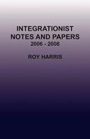 Integrationist Notes and Papers 2006-2008
