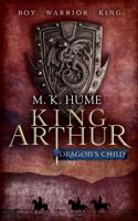 King Arthur: Dragon's Child (King Arthur Trilogy 1)