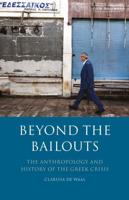 Beyond the Bailouts The Anthropology and History of the Greek Crisis