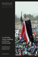 Leadership, Nation-Building and War in South Sudan