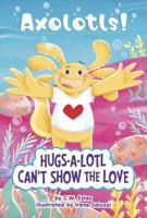 Hugs-A-Lotl Can't Show the Love