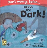 Don't Worry Spike-- About the Dark