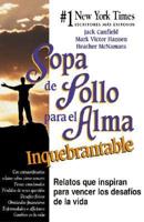 Sopa De Pollo Para El Alma Inquebrantable / Chicken Soup For The Unsinkable Soul : Relatos Que Inspiran Para Vencer Los Desafios De LA Vida