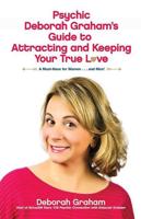 Psychic Deborah Graham's Guide to Attracting and Keeping Your True Love