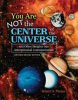You Are Not the Center of the Universe and Other Insights Into Interpersonal Communication