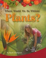 Where Would We Be Without Plants?