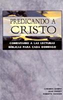 Predicando A Cristo: Comentario A las Lecturas Biblicas Para Cada Domingo = Preaching Christ