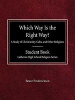 Which Way Is the Right Way? A Study of Christianity, Cults and Other Religions Student Book Lutheran High School Religion Series