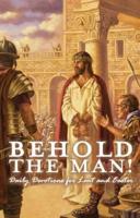Behold the Man! Daily Devotions for Lent and Easter