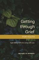 Getting Through Grief for Youth: Eight Biblical Gifts for Living With Loss