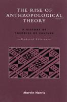 The Rise of Anthropological Theory: A History of Theories of Culture, Updated Edition