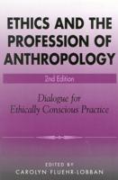 Ethics and the Profession of Anthropology: Dialogue for Ethically Conscious Practice, Second Edition