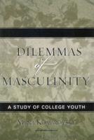 Dilemmas of Masculinity: A Study of College Youth, Updated Edition