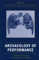 Archaeology of Performance: Theaters of Power, Community, and Politics