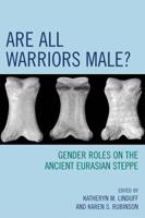 Are All Warriors Male?: Gender Roles on the Ancient Eurasian Steppe