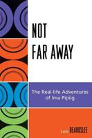 Not Far Away: The Real-life Adventures of Ima Pipiig
