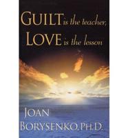 Guilt is the Teacher Love is (Peanut Press) the Lesson