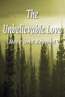 The Unbelievable Love: Here and Beyond
