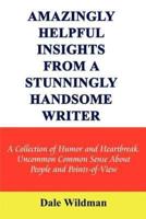 Amazingly Helpful Insights from a Stunningly Handsome Writer: A Collection of Humor and Heartbreak Uncommon Common Sense about People and Points-Of-Vi