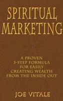 Spiritual Marketing: A Proven 5-Step Formula for Easily Creating Wealth from the Inside Out