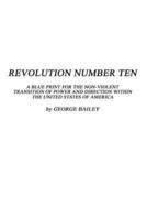Revolution Number Ten: A Blue Print for the Non-Violent Transition of Power and Direction Within the United States of America