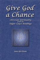 Give God a Chance: Christian Spirituality from the Edgar Cayce Readings