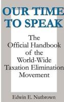 Our Time to Speak: The Official Handbook of the Worldwide Taxation Elimination Movement