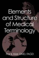 Elements and Structure of Medical Terminology: A Reference to Word Structure and Their Meanings