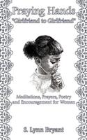 Praying Hands "Girlfriend to Girlfriend": Meditations, Prayers, Poetry and Encouragement for Women