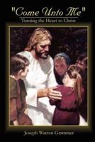 "Come Unto Me":  Turning the Heart to Christ