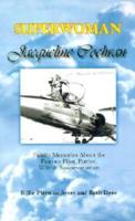 Superwoman Jacqueline Cochran: Family Memories about the Famous Pilot, Patriot, Wife & Businesswoman