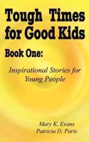 Tough Times for Good Kids Book One:  Inspirational Stories for Young People