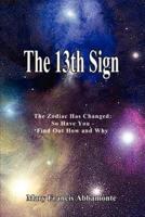 The 13th Sign:  The Zodiac Has Changed, So Have You - Find Out How and Why