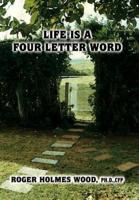 Life Is a Four Letter Word:  Twelve Guideposts on Your Road Less Traveled to Create a Life of Success and Significance: Live Hope Know Love Plan Dare Work Look Grow Seek Give Play