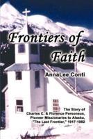 Frontiers of Faith: The Story of Charles C. & Florence Personeus, Pioneer Missionaries to Alaska, the Last Frontier, 1917-1982