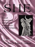 Sexual Harassment:  Eliminating Its Presence in the Workplace:  A Manager's How-to Manual