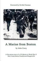 A Marine From Boston:  A first person story of a US Marine in World War II - Boot Camp-Samoa-Guadalcanal-Bougainville