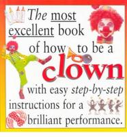 The Most Excellent Book of How to Be a Clown