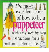 The Most Excellent Book of How to Be a Puppeteer