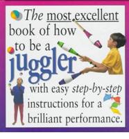 The Most Excellent Book of How to Be a Juggler