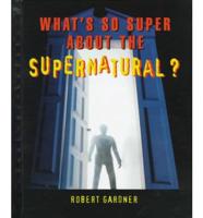 What's So Super About the Supernatural?