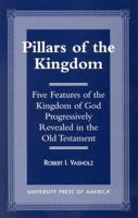 Pillars of the Kingdom: Five Features of the Kingdom of God Progressively Revealed in the Old Testament